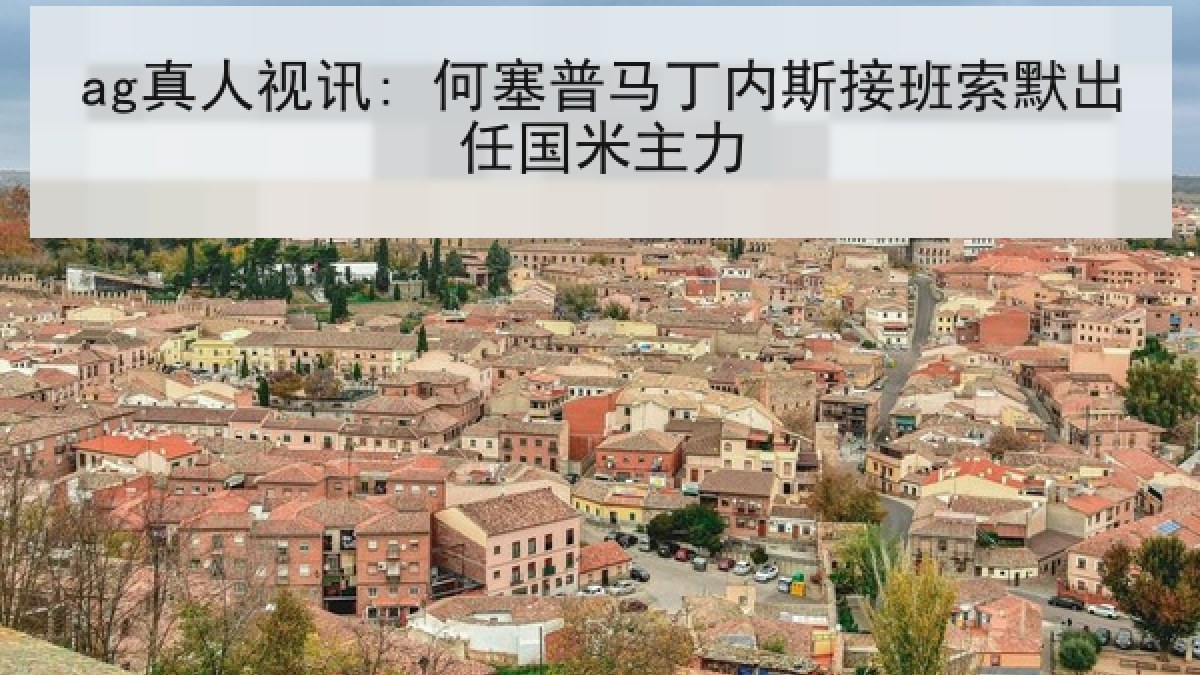 ag真人视讯: 何塞普马丁内斯接班索默出任国米主力 ag真人视讯: 何塞普马丁内斯接班索默出任国米主力