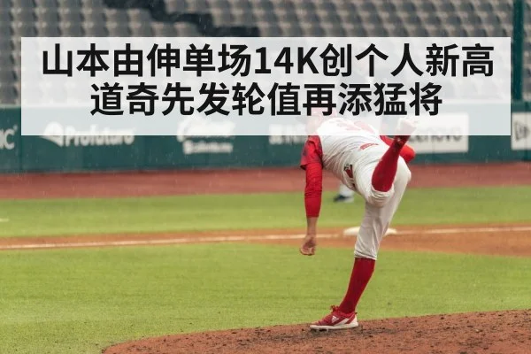 山本由伸单场14K创个人新高 道奇先发轮值再添猛将